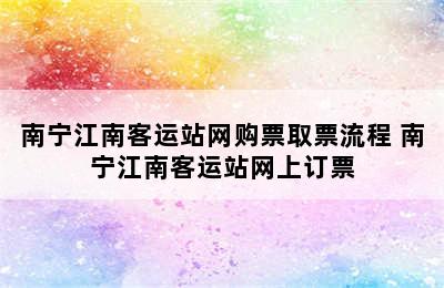 南宁江南客运站网购票取票流程 南宁江南客运站网上订票